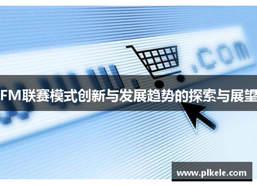 FM联赛模式创新与发展趋势的探索与展望
