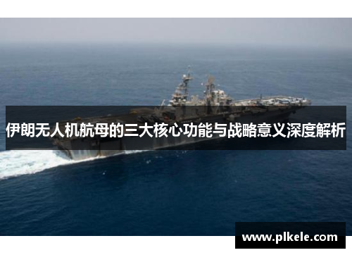 伊朗无人机航母的三大核心功能与战略意义深度解析
