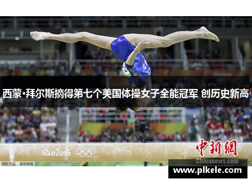 西蒙·拜尔斯摘得第七个美国体操女子全能冠军 创历史新高